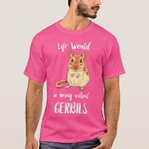 Camiseta Gerbil Life Seria Chata Sem Gerbilers Rodent