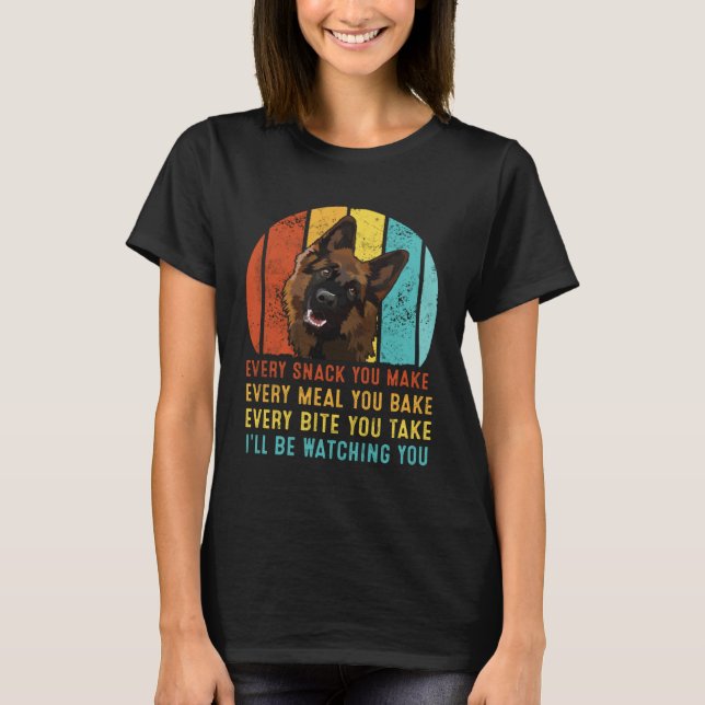 Camiseta German Shepherd Every Snack You Make I ll Be Watch (Frente)