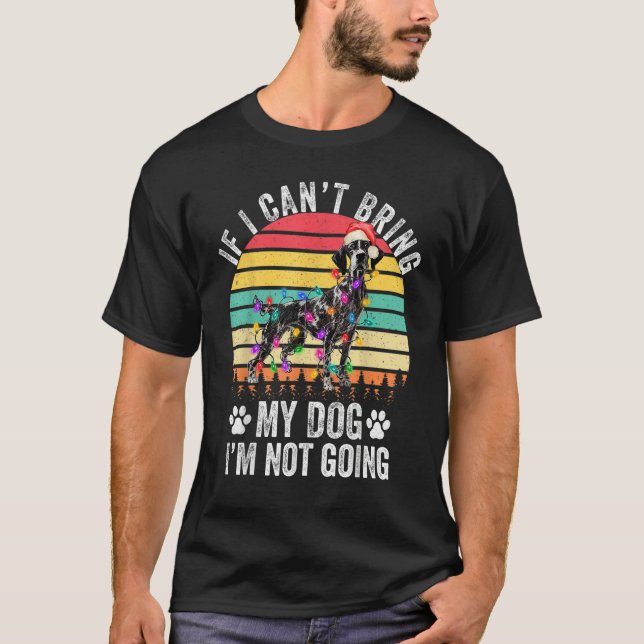 Camiseta German Shorthaired Dog If I Can't Bring My Dog I'm (Frente)