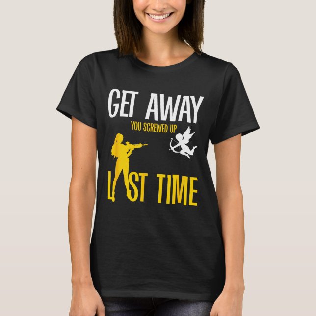 Camiseta Get Away Cud You Screwed Up Last Time _ Valentines (Frente)