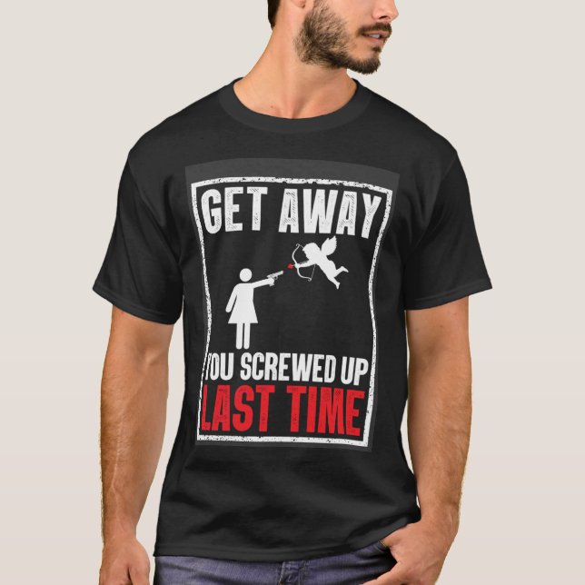 Camiseta Get Away You Screwed Up Last Time Cupid Valentines (Frente)