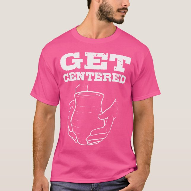 Camiseta Get Centered For Pottery Makers Potters And Cerami (Frente)