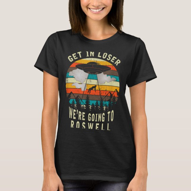 Camiseta Get In Loser - Roswell New Mexico - Ufo Alien Abdu (Frente)