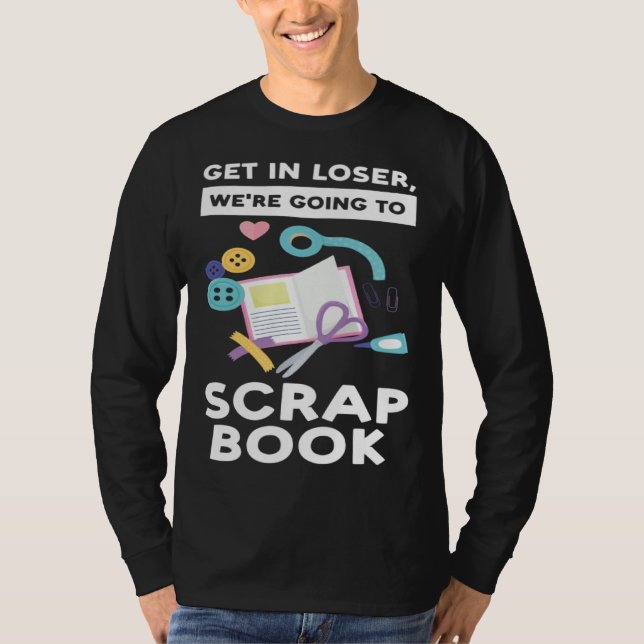 Camiseta get in loser we re going to scrapbook scrapbooking (Frente)