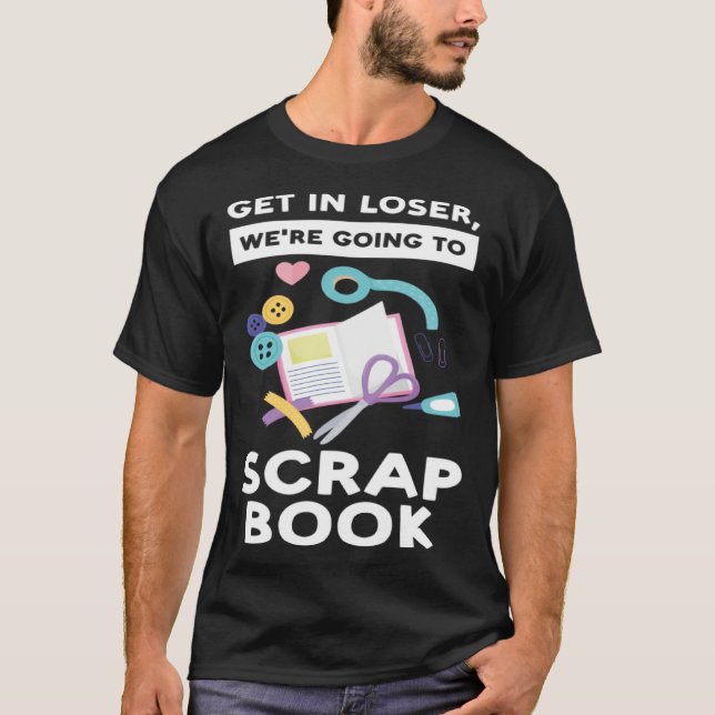 Camiseta get in loser we re going to scrapbook scrapbooking (Frente)