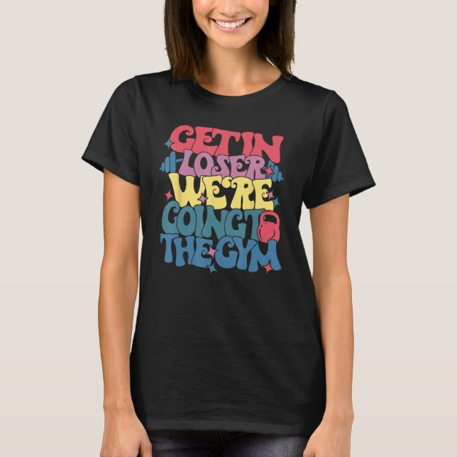 Camiseta Get In Loser We re Going To The Gym  Fitness Gym (Frente)