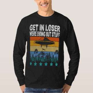 Camiseta Get In Loser We're Doing Butt Stuff Alien Abductio
