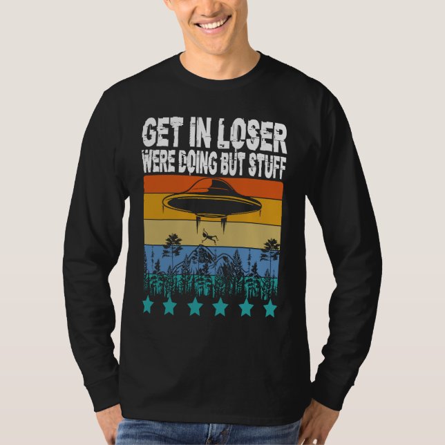 Camiseta Get In Loser We're Doing Butt Stuff Alien Abductio (Frente)