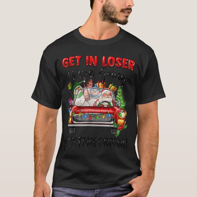 Camiseta Get In Loser We're Going Christmas Shopng Funny Sa (Frente)
