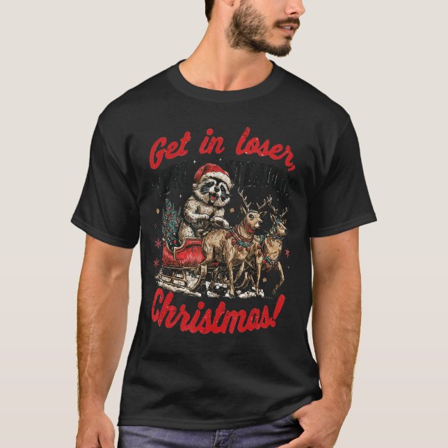 Camiseta Get in Loser Were Stealing Christmas Funny Raccoon (Frente)