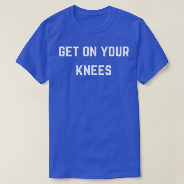 Camiseta Get on your knees  (Frente do Design)
