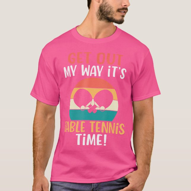 Camiseta Get Out My Way Its Table Tennis Time Table Tennis (Frente)