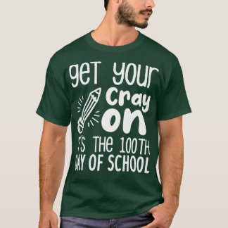Camiseta Get Your Cray On Itx27s The 100th Day Of School fu