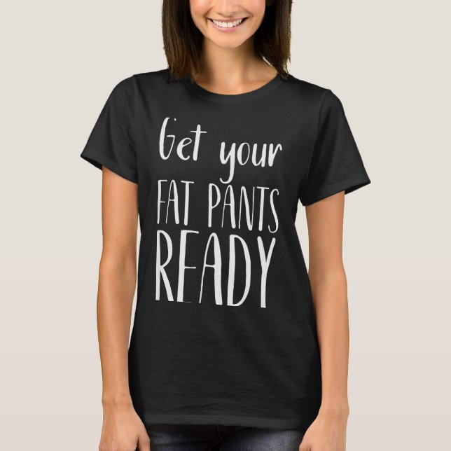 Camiseta Get Your Fat Pants Ready - Funny Thanksgiving T Sh (Frente)