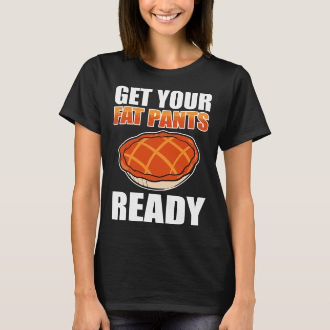 Camiseta Get Your Fat Pants Ready Pumpkin Pie Thanksgiving  (Frente)