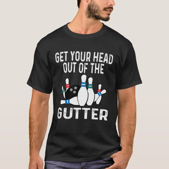 Camiseta Get Your Head Out Of The Gutter Bowling Ball Pins  (Frente)