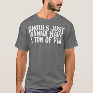 Camiseta Ghouls Só Quer Ter Uma Tonelada Divertida De Sarca