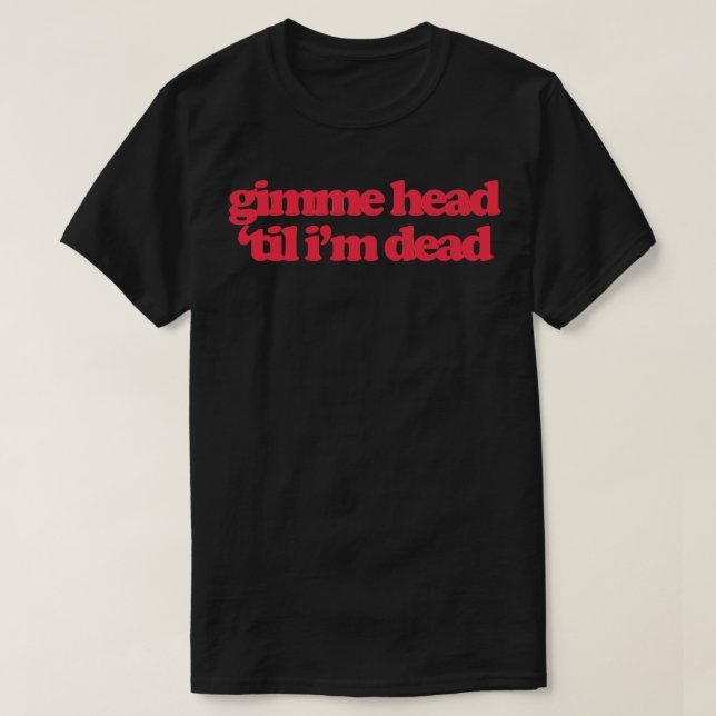 Camiseta Gimme Head Til Im Morto (Frente do Design)