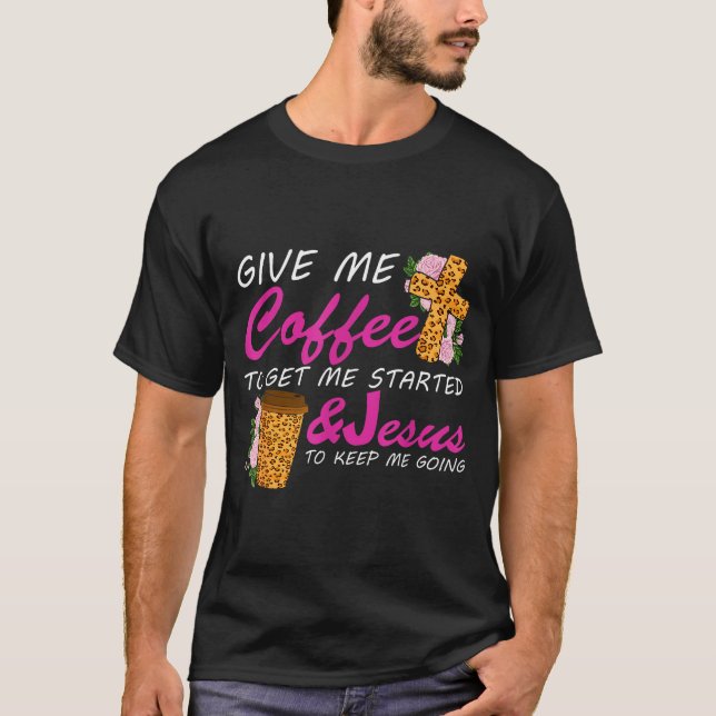 Camiseta Give Me Coffee To Get Me Started &amp; Jesus To Ke (Frente)