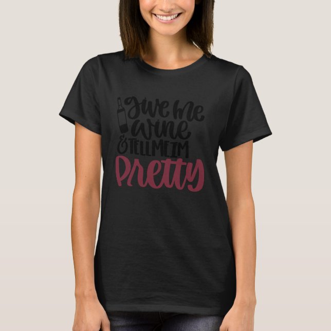 Camiseta Give Me Wine and Tell Me I'm Pretty (Frente)