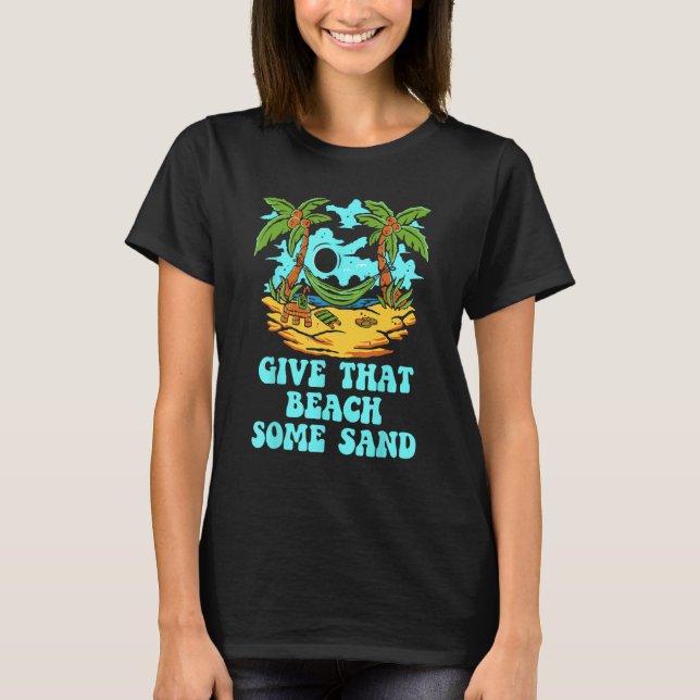 Camiseta Give That Beach Some Sand  Friends Humor Ocean (Frente)
