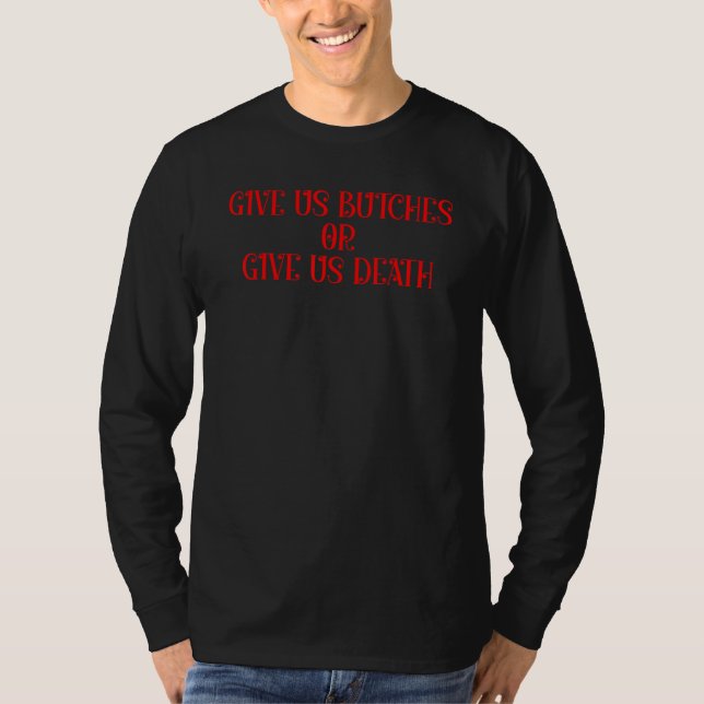 Camiseta Give us butches or give us death (Frente)