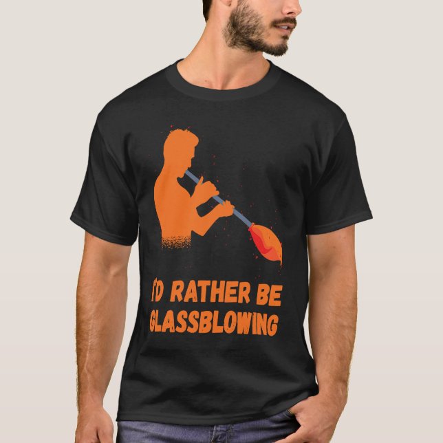 Camiseta Glassblowing I'd Rather Be Glass Blowing Glass Wor (Frente)