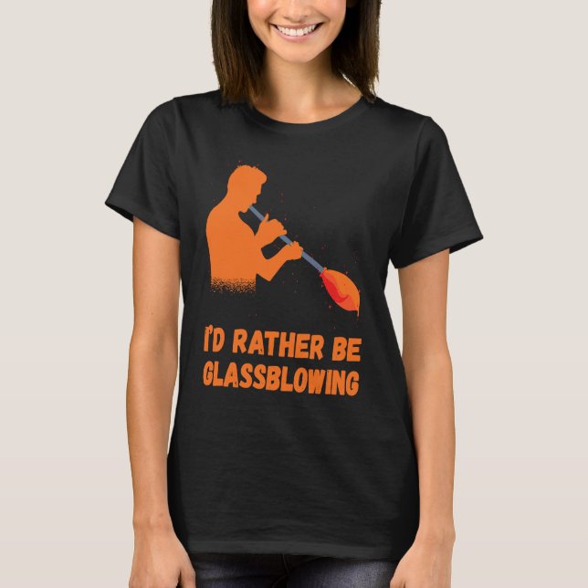Camiseta Glassblowing I'd Rather Be Glass Blowing Glass Wor (Frente)