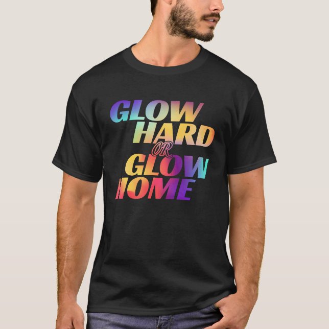 Camiseta Glow Hard Or Glow Home  for a Glow Party (Frente)