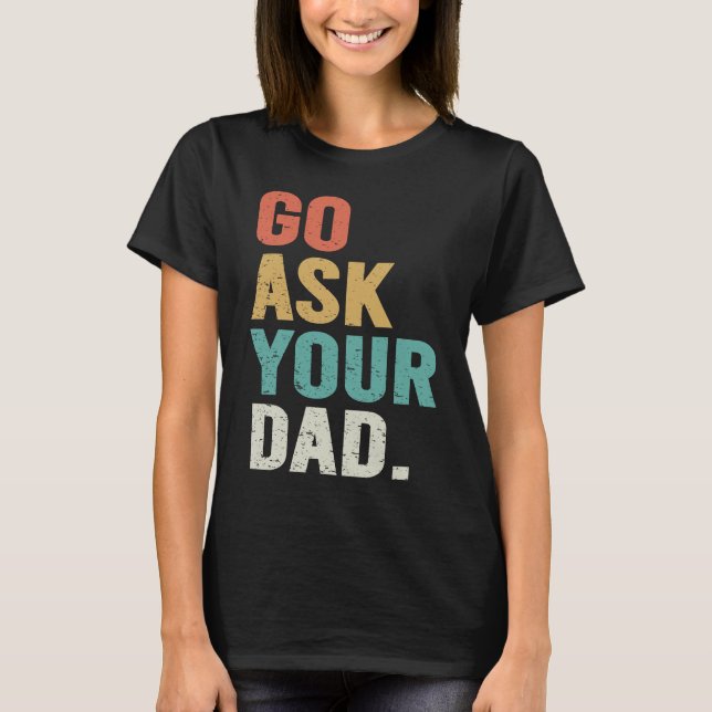 Camiseta Go Ask Your Dad Cute Mother's Day Mom Father (Frente)