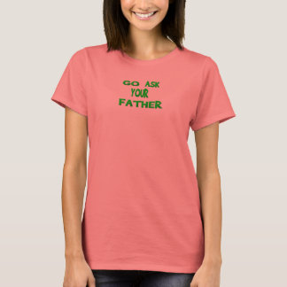 Camiseta Go Ask Your Father T-Shirt