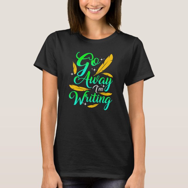 Camiseta GO AWAY I'M WRITING  Author Writer Composer (Frente)