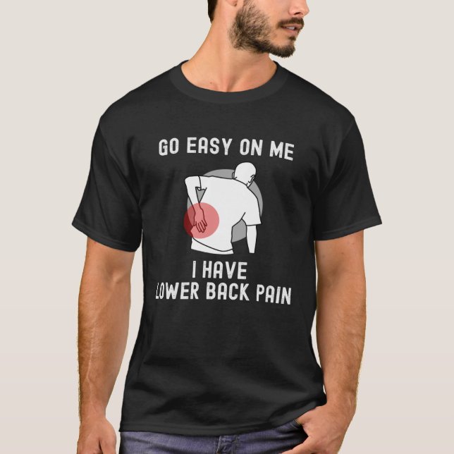 Camiseta Go Easy On me I Have Lower Back Pain Saying (Frente)