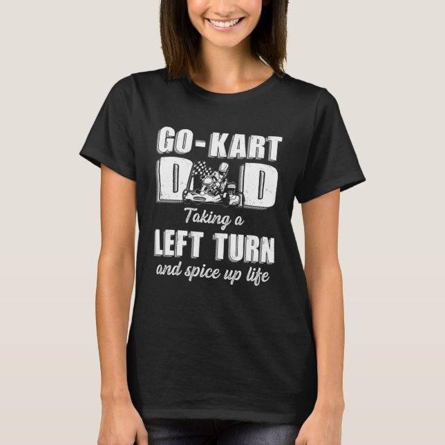 Camiseta Go Kart Racing Dad Taking Left Turn and Spice up L (Frente)