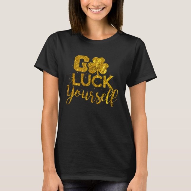 Camiseta Go Luck Yourself Lucky St Patricks Day  Drinking G (Frente)
