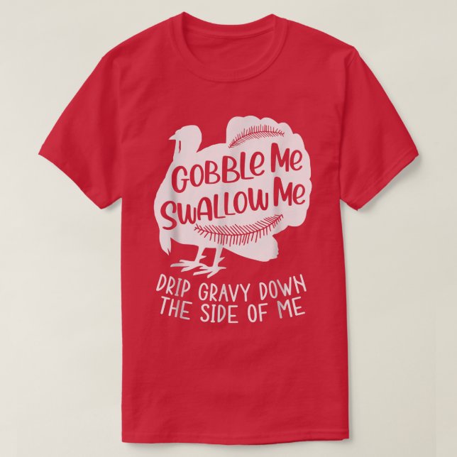 Camiseta Gobble Me Swallow Me Drip Gravy Down The Side Of M (Frente do Design)