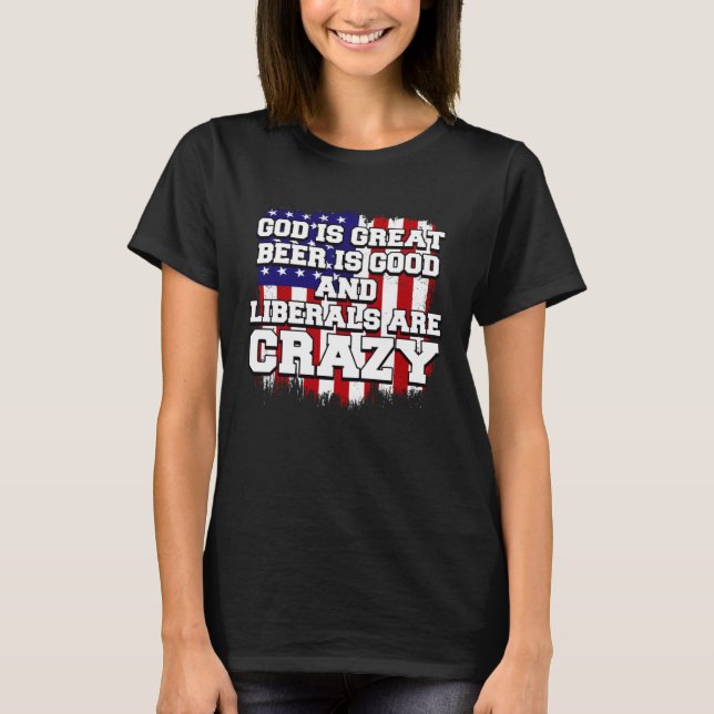 Camiseta God Is Great Beer Is Good And Liberals Are Crazy   (Frente)