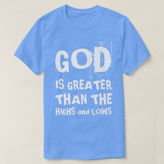 Camiseta God Is Greater Than The Highs And Lows Christian F (Frente do Design)