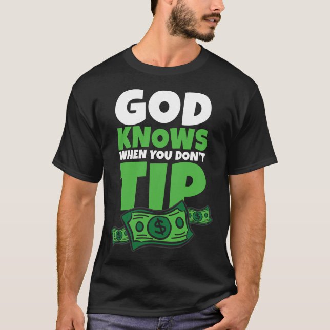 Camiseta God Knows When You Don t Tip  Tip Saying (Frente)