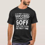 Camiseta GOFF Funny Surname Family Tree Birthday Id<br><div class="desc">O trabalho de arte legal para a família "Se,  no início,  você não tiver sucesso,  tente fazer o que um idiota lhe disse para fazer a primeira vez" é um presente perfeito para qualquer homem ou mulher que você queira surpreender. Comprar o design agora!</div>