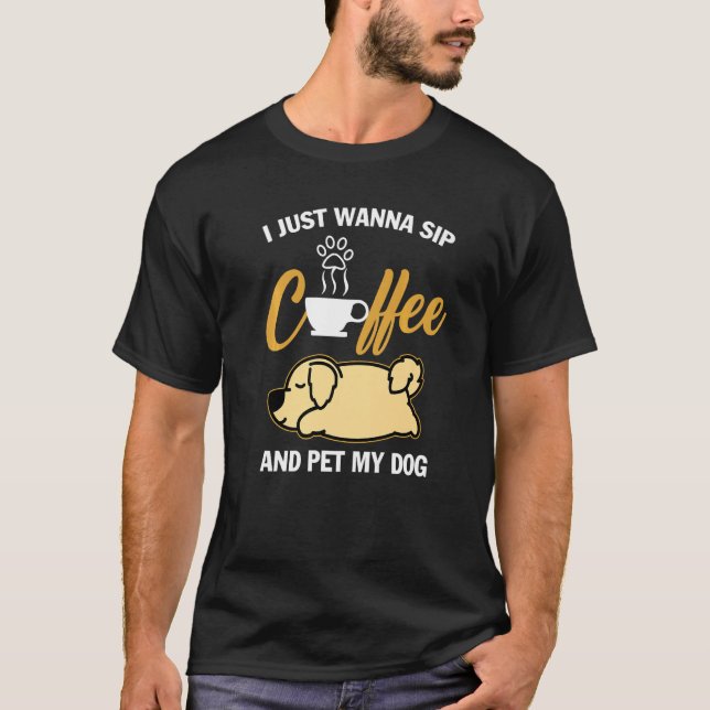 Camiseta Golden Retriever I Just Wanna Sip Coffee Pet My Do (Frente)