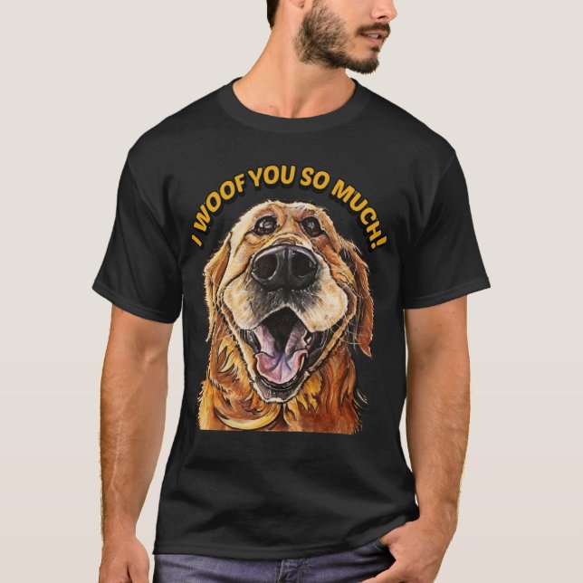 Camiseta Golden Retriever I WOOF YOU SO MUCH Dog I LOVE YOU (Frente)