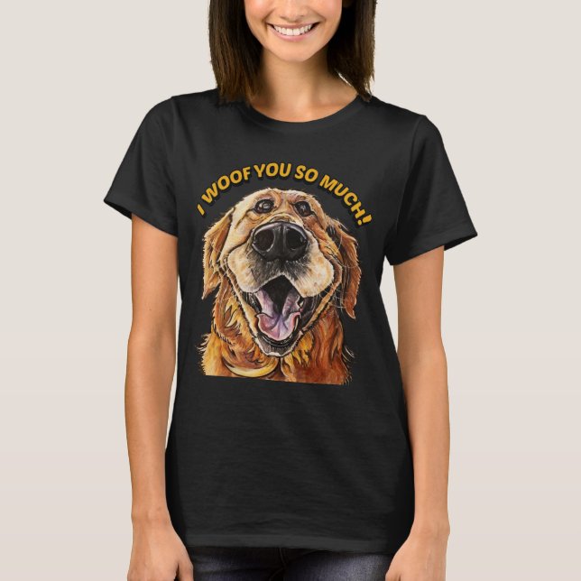 Camiseta Golden Retriever I WOOF YOU SO MUCH Dog I LOVE YOU (Frente)
