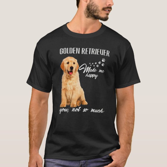 Camiseta Golden Retriever Make Me Happy You Not So Much Dog (Frente)