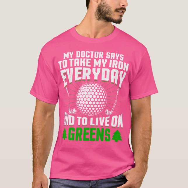 Camiseta Golf My Doctor Says To Take My Iron Everyday And G (Frente)