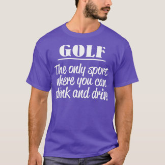 Camiseta Golfe é o único esporte onde você pode beber e dir
