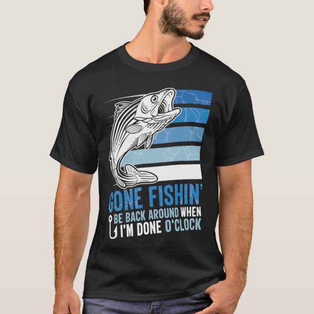 Camiseta Gone Fishing Be Back Around When I m Done O clock  (Frente)
