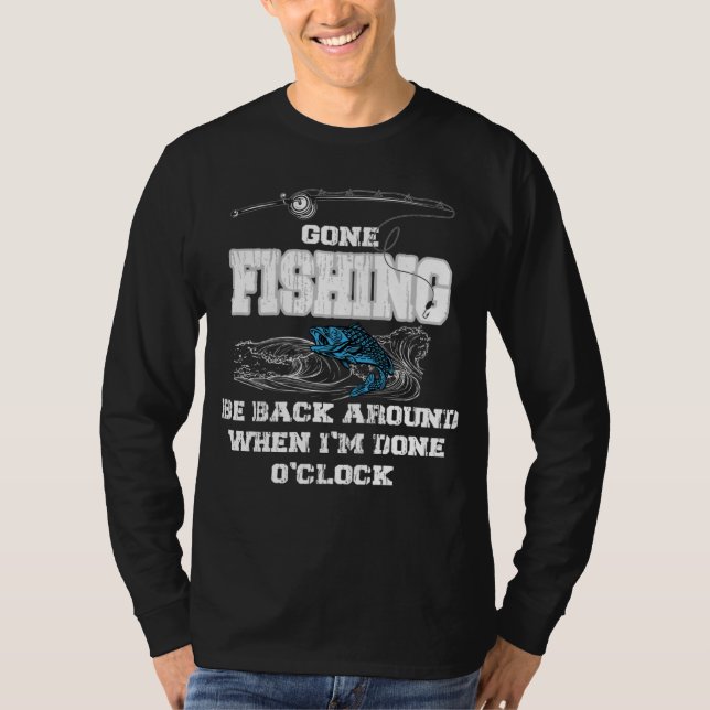 Camiseta Gone Fishing Be Back Around When I m Done O clock (Frente)