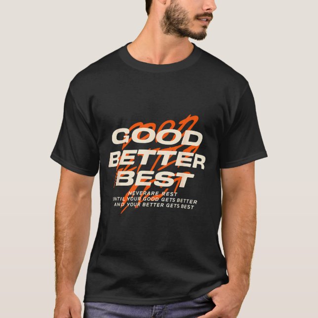 Camiseta Good Better Never Let It Rest Till Your Good Get B (Frente)