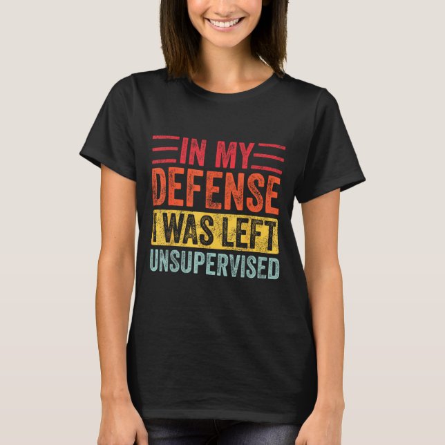 Camiseta Good Funny In My Defense I Was Left Unsupervised _ (Frente)